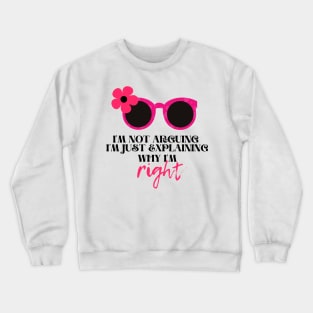 I'm not arguing. I'm just explaining why I'm right Funny Quotes for women Crewneck Sweatshirt